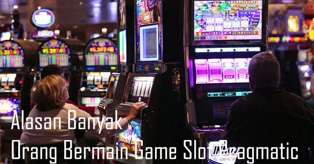 Alasan Banyak Orang Bermain Game Slot Pragmatic